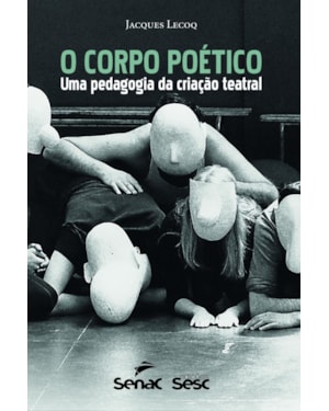 O CORPO POÉTICO: UMA PEDAGOGIA DA CRIAÇÃO TEATRAL