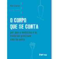 O CORPO QUE SE CONTA: POR QUE A MEDICINA E AS HISTÓRIAS PRECISAM UMA DA OUTRA
