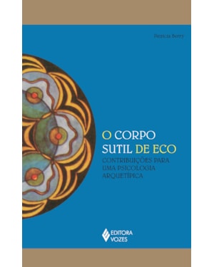 O CORPO SUTIL DE ECO: CONTRIBUIÇÕES PARA UMA PSICOLOGIA ARQUETÍPICA