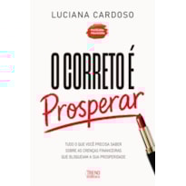 O Correto é Prosperar: Tudo o que você precisa saber sobre as crenças financeiras que bloqueiam a sua prosperidade