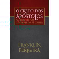 O CREDO DOS APÓSTOLOS: AS DOUTRINAS CENTRAIS DA FÉ CRISTÃ