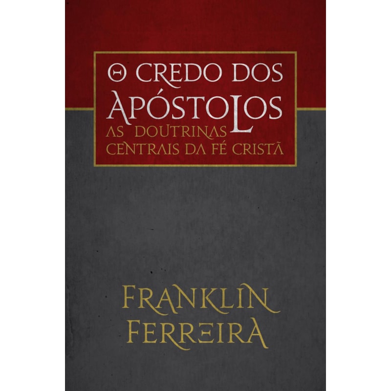 O CREDO DOS APÓSTOLOS: AS DOUTRINAS CENTRAIS DA FÉ CRISTÃ