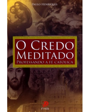 O credo meditado: professando a fé católica