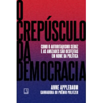 O CREPÚSCULO DA DEMOCRACIA: COMO O AUTORITARISMO SEDUZ E AS AMIZADES SÃO DESFEITAS EM NOME DA POLÍTICA