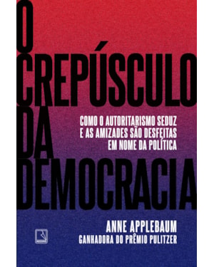 O CREPÚSCULO DA DEMOCRACIA: COMO O AUTORITARISMO SEDUZ E AS AMIZADES SÃO DESFEITAS EM NOME DA POLÍTICA