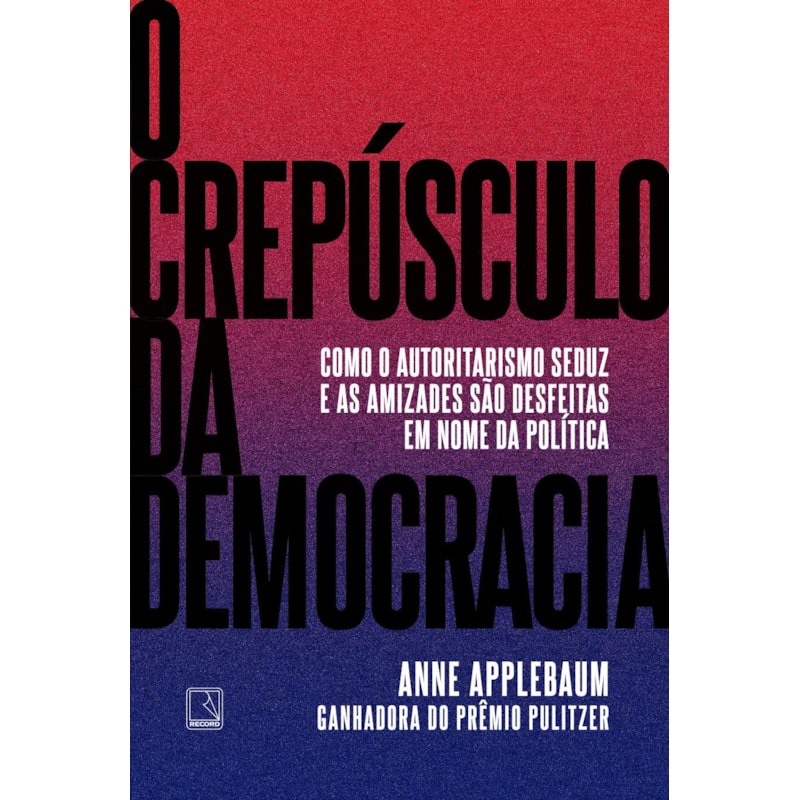 O CREPÚSCULO DA DEMOCRACIA: COMO O AUTORITARISMO SEDUZ E AS AMIZADES SÃO DESFEITAS EM NOME DA POLÍTICA