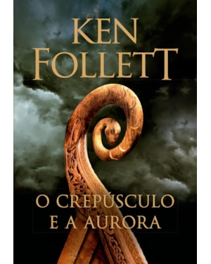 O CREPÚSCULO E A AURORA (KINGSBRIDGE - LIVRO 4)