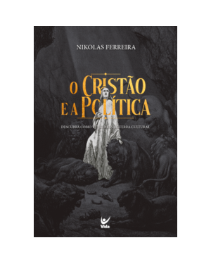 O cristão e a política: descubra como vencer a guerra cultural