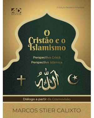 O CRISTÃO E O ISLAMISMO: PERSPECTIVA CRISTÃ - PERSPECTIVA ISLÂMICA - DIÁLOGO A PARTIR DA COSMOVISÃO