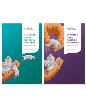 O CRISTÃO PODE PERDER A SALVAÇÃO? RESPOSTAS CALVINISTA E ARMINIANA - COLEÇÃO TEOLOGIA PARA TODOS | KIT 4