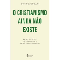 O CRISTIANISMO AINDA NÃO EXISTE: ENTRE PROJETOS INEXISTENTES E A PRÁTICA DO EVANGELHO