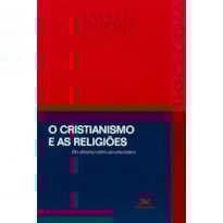 O CRISTIANISMO E AS RELIGIÕES - DO DESENCONTRO AO ENCONTRO