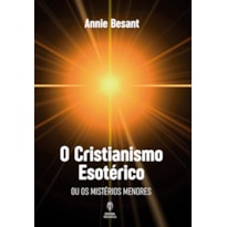 O CRISTIANISMO ESOTÉRICO: OU OS MISTÉRIOS MENORES