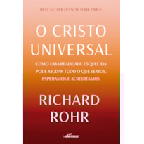 O CRISTO UNIVERSAL: COMO UMA REALIDADE ESQUECIDA PODE MUDAR TUDO O QUE VEMOS, ESPERAMOS E ACREDITAMOS