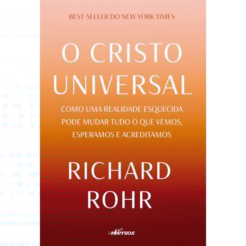 O CRISTO UNIVERSAL: COMO UMA REALIDADE ESQUECIDA PODE MUDAR TUDO O QUE VEMOS, ESPERAMOS E ACREDITAMOS