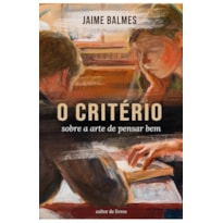 O CRITÉRIO - SOBRE A ARTE DE PENSAR BEM
