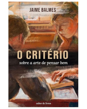 O CRITÉRIO - SOBRE A ARTE DE PENSAR BEM