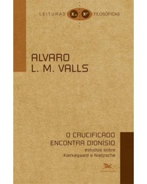 O CRUCIFICADO ENCONTRA DIONÍSIO: ESTUDOS SOBRE KIERKEGAARD E NIETZSCHE