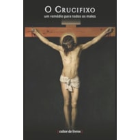 O CRUCIFIXO: UM REMÉDIO PARA TODOS OS MALES