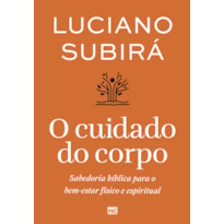 O CUIDADO DO CORPO: SABEDORIA BÍBLICA PARA O BEM-ESTAR FÍSICO E ESPIRITUAL