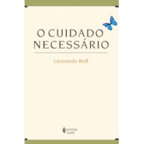O CUIDADO NECESSÁRIO: NA VIDA, NA SAÚDE, NA EDUCAÇÃO, NA ECOLOGIA, NA ÉTICA E NA ESPIRITUALIDADE