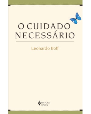 O CUIDADO NECESSÁRIO: NA VIDA, NA SAÚDE, NA EDUCAÇÃO, NA ECOLOGIA, NA ÉTICA E NA ESPIRITUALIDADE