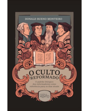 O culto reformado: o padrão litúrgico dos reformadores como referência para os dias atuais
