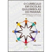 O CURRÍCULO EM ESCOLAS QUILOMBOLAS DO PARANÁ: A POSSIBILIDADE DE UM MODO DE SER, VER E DIALOGAR COM O MUNDO