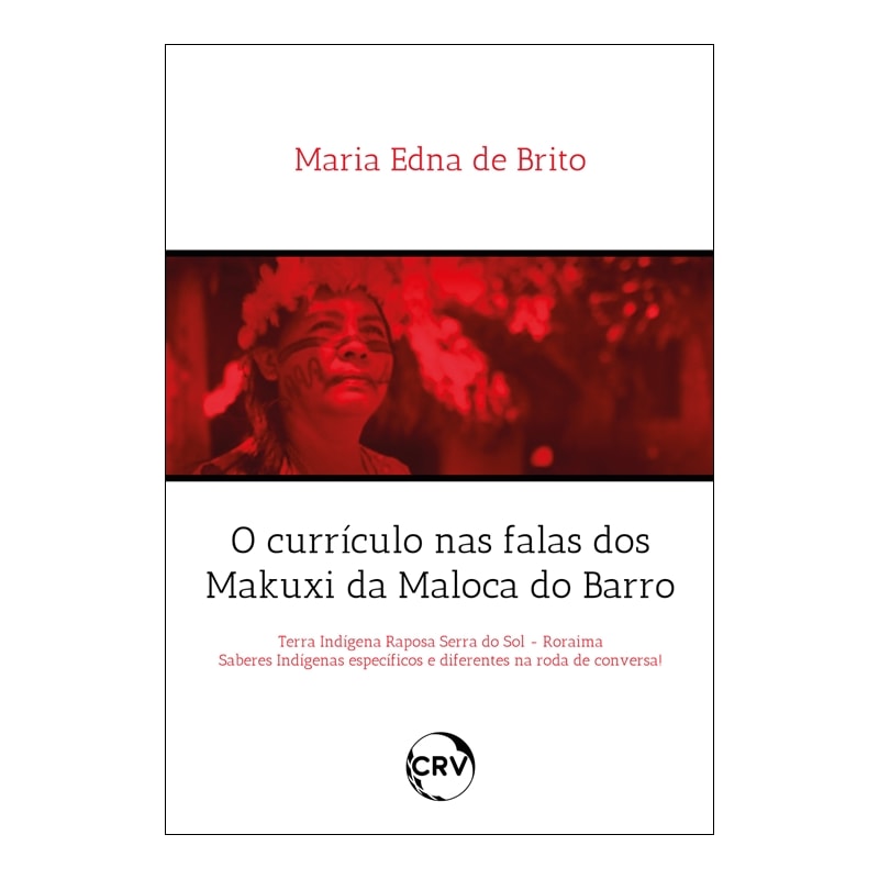 O CURRÍCULO NAS FALAS DOS MAKUXI DA MALOCA DO BARRO: TERRA INDÍGENA RAPOSA SERRA DO SOL - RORAIMA SABERES INDÍGENAS ESPECÍFICOS E DIFERENTES NA RODA DE CONVERSA!