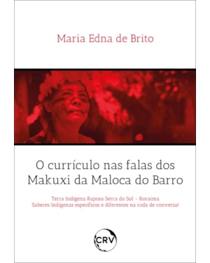 O CURRÍCULO NAS FALAS DOS MAKUXI DA MALOCA DO BARRO: TERRA INDÍGENA RAPOSA SERRA DO SOL - RORAIMA SABERES INDÍGENAS ESPECÍFICOS E DIFERENTES NA RODA DE CONVERSA!