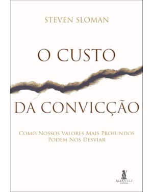 O custo da convicção: como nossos valores mais profundos podem nos desviar