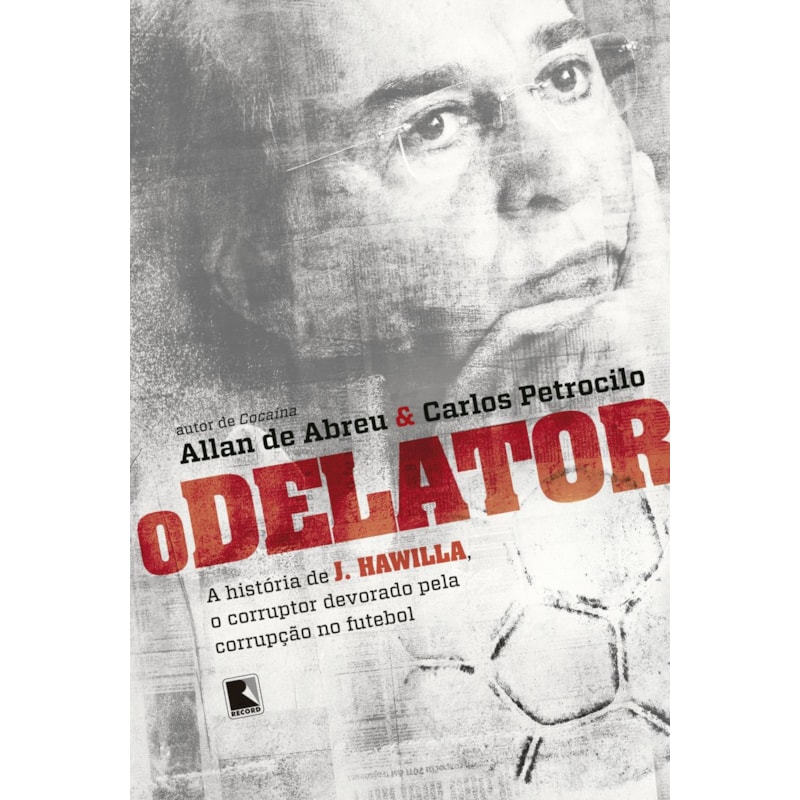 O DELATOR: A HISTÓRIA DE J. HAWILLA, O CORRUPTOR DEVORADO PELA CORRUPÇÃO NO FUTEBOL