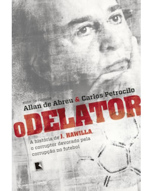O DELATOR: A HISTÓRIA DE J. HAWILLA, O CORRUPTOR DEVORADO PELA CORRUPÇÃO NO FUTEBOL