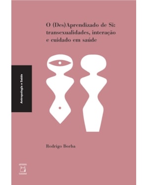 O (DES) APRENDIZADO DE SI - TRANSEXUALIDADES, INTERAÇÃO E CUIDADO EM SAÚDE