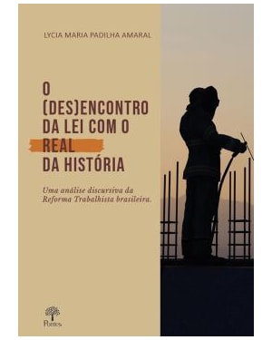 O (DES)ENCONTRO DA LEI COM O REAL DA HISTÓRIA - UMA ANÁLISE DISCURSIVA DA REFORMA TRABALHISTA BRASILEIRA