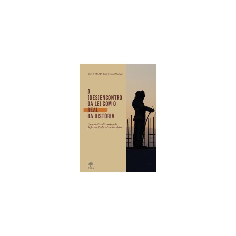 O (DES)ENCONTRO DA LEI COM O REAL DA HISTÓRIA - UMA ANÁLISE DISCURSIVA DA REFORMA TRABALHISTA BRASILEIRA