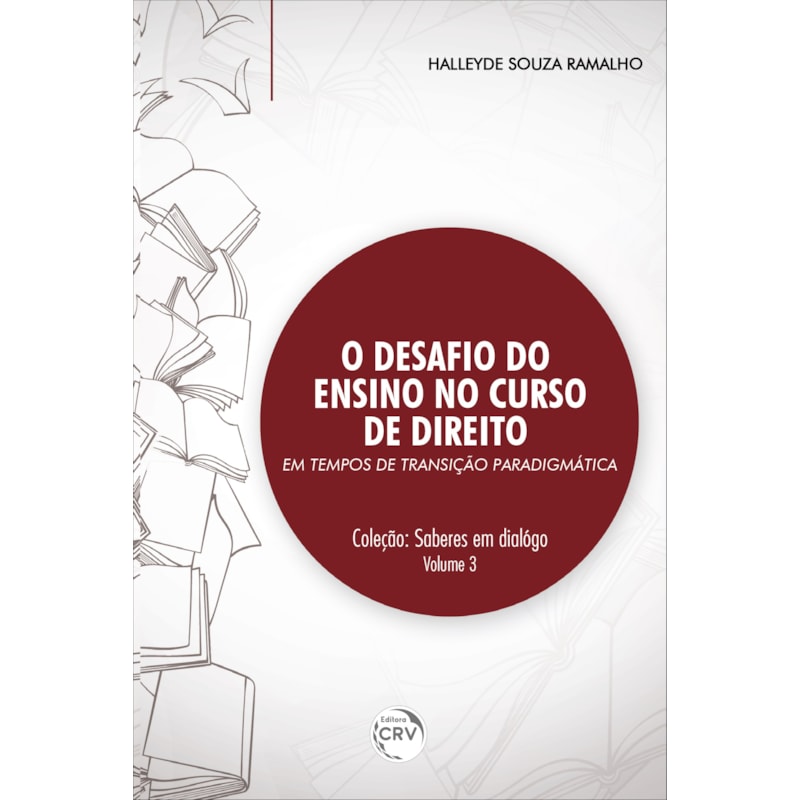 O DESAFIO DO ENSINO NO CURSO DE DIREITO EM TEMPOS DE TRANSIÇÃO PARADIGMÁTICA COLEÇÃO: SABERES EM DIÁLOGO VOLUME 3