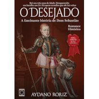 O DESEJADO: A FASCINANTE HISTÓRIA DE DOM SEBASTIÃO