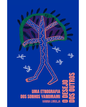 O DESEJO DOS OUTROS: UMA ETNOGRAFIA DOS SONHOS YANOMAMI