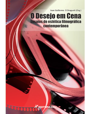 O DESEJO EM CENA ENSAIOS DE ESTÉTICA FILMOGRÁFICA CONTEMPORÂNEA