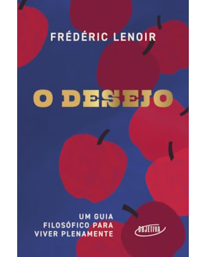O DESEJO: UM GUIA FILOSÓFICO PARA VIVER PLENAMENTE