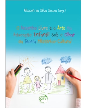 O DESENHO LIVRE E A ARTE NA EDUCAÇÃO INFANTIL SOB O OLHAR DA TEORIA HISTÓRICO-CULTURAL