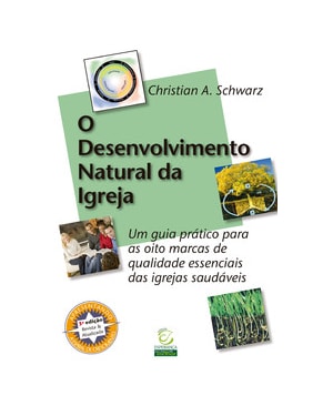 O Desenvolvimento Natural da Igreja: um guia prático para as oito marcas de qualidade essenciais das igrejas saudáveis