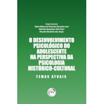 O DESENVOLVIMENTO PSICOLÓGICO DO ADOLESCENTE NA PERSPECTIVA DA PSICOLOGIA HISTÓRICO-CULTURAL TEMAS ATUAIS