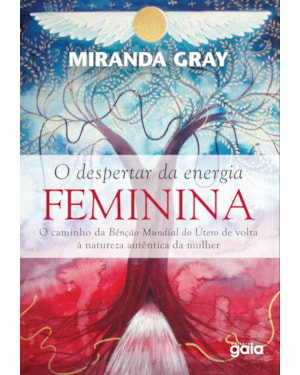 O despertar da energia feminina: o caminho da Benção Mundial do Útero de volta à natureza autêntica da mulher