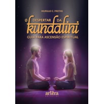 O DESPERTAR DA KUNDALINI: GUIA PARA ASCENSÃO ESPIRITUAL