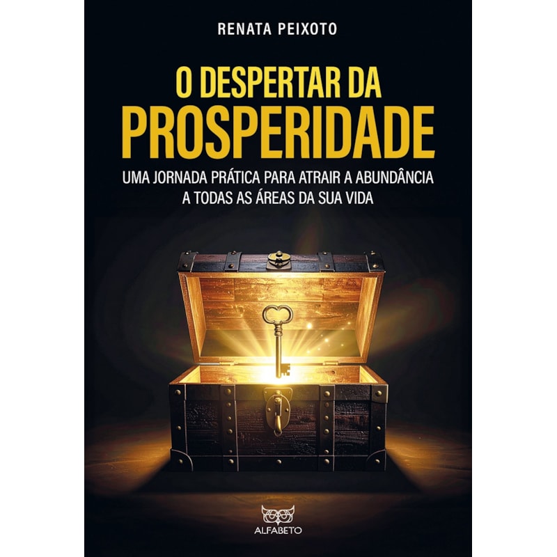 O despertar da prosperidade: uma jornada prática para atrair a abundância a todas as áreas da sua vida