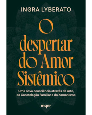 O DESPERTAR DO AMOR SISTÊMICO: UMA NOVA CONSCIÊNCIA ATRAVÉS DA ARTE, DA CONSTELAÇÃO FAMILIAR E DO XAMANISMO