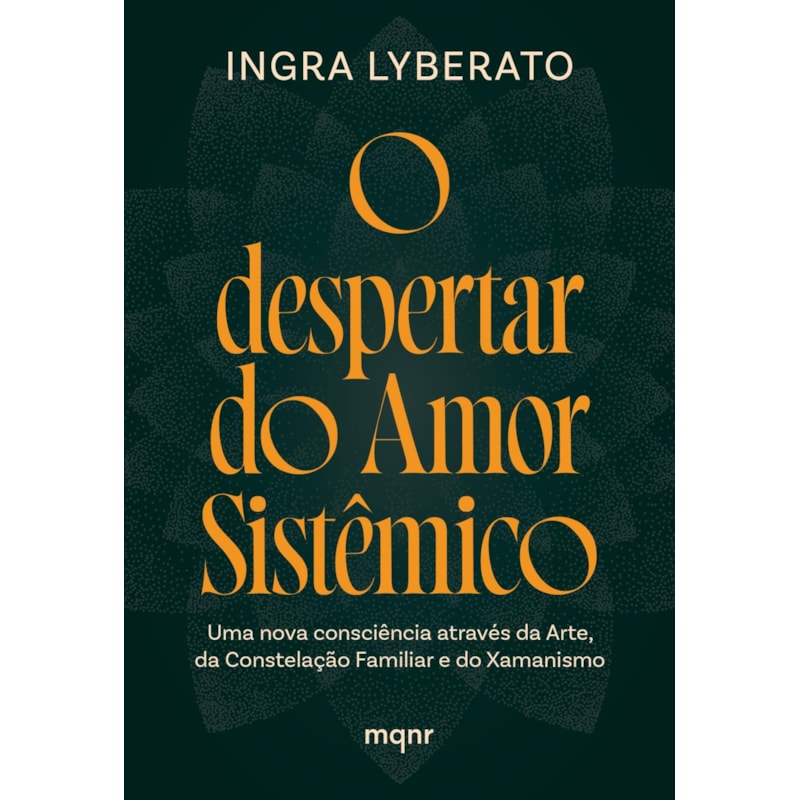 O DESPERTAR DO AMOR SISTÊMICO: UMA NOVA CONSCIÊNCIA ATRAVÉS DA ARTE, DA CONSTELAÇÃO FAMILIAR E DO XAMANISMO