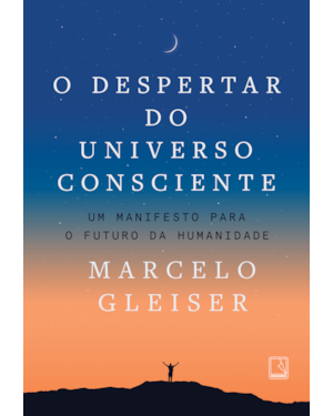 O DESPERTAR DO UNIVERSO CONSCIENTE: UM MANIFESTO PARA O FUTURO DA HUMANIDADE